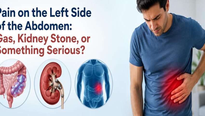 Pain on the Left Side of the Abdomen caused by gas, kidney stone, or digestive problems – Dr Kale’s Gastro Clinic